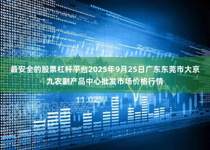 最安全的股票杠杆平台2025年9月25日广东东莞市大京九农副产品中心批发市场价格行情